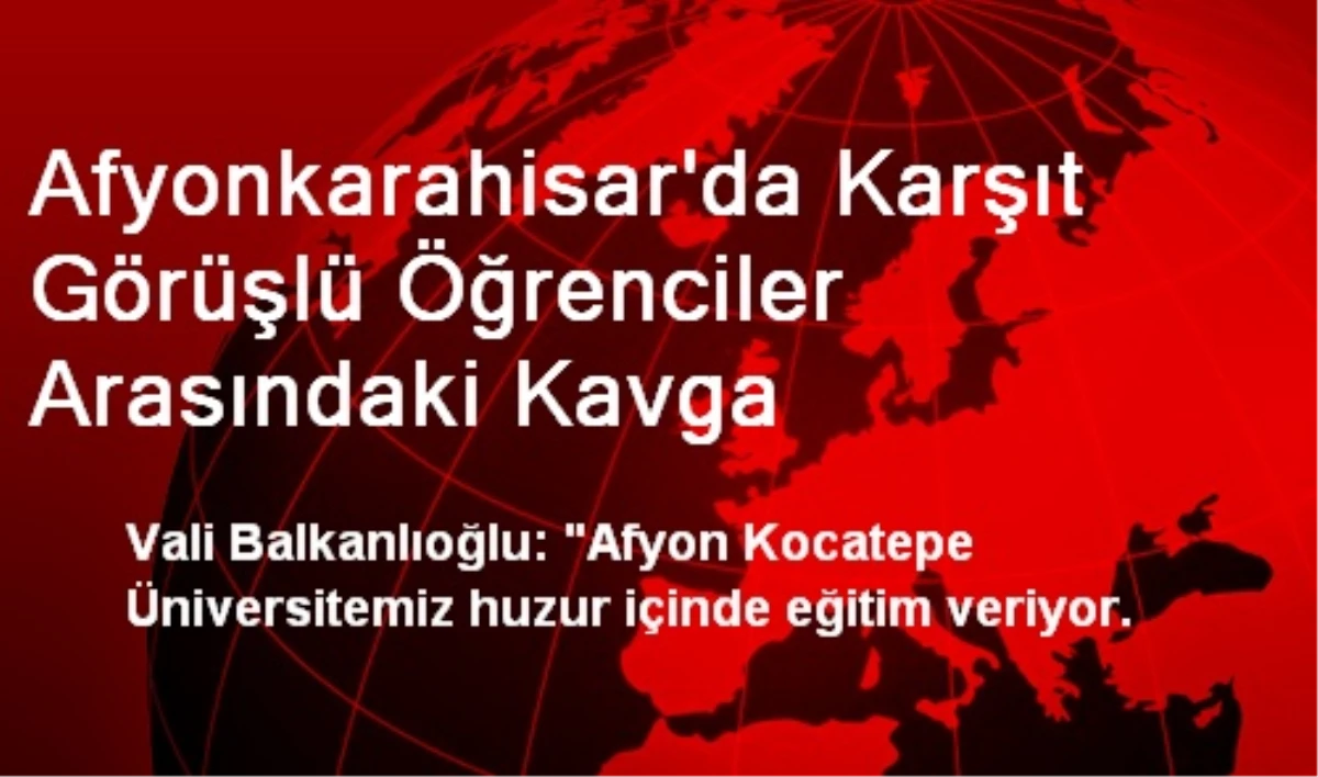 Afyonkarahisar\'da Karşıt Görüşlü Öğrenciler Arasındaki Kavga