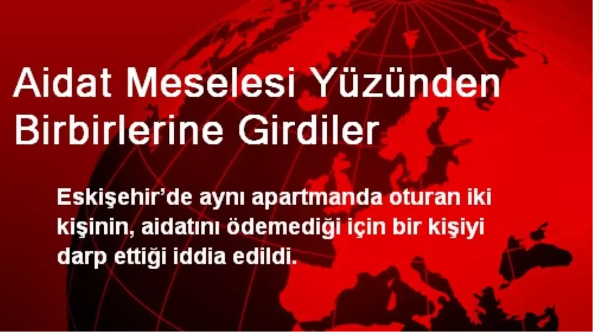 Aidat Meselesi Yüzünden Birbirlerine Girdiler