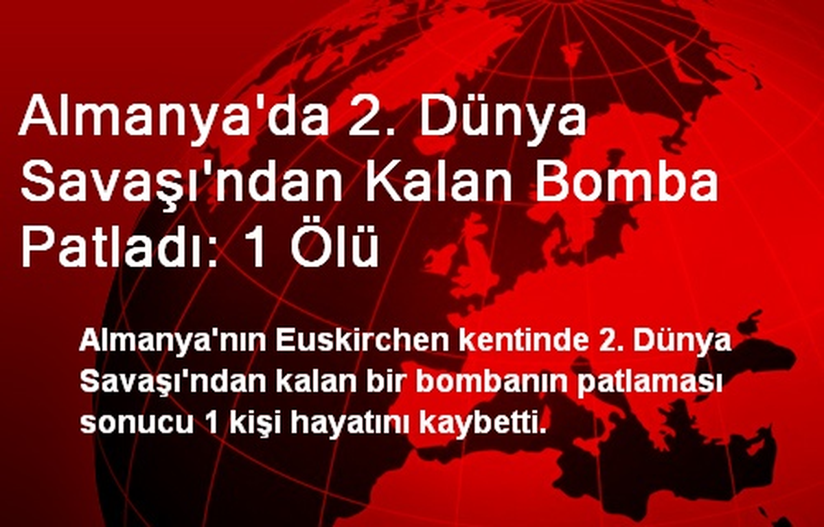 Almanya\'da 2. Dünya Savaşından Kalan Bomba Patladı: 1 Ölü