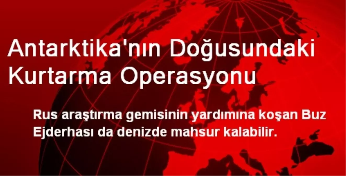 Antarktika\'nın Doğusundaki Kurtarma Operasyonu