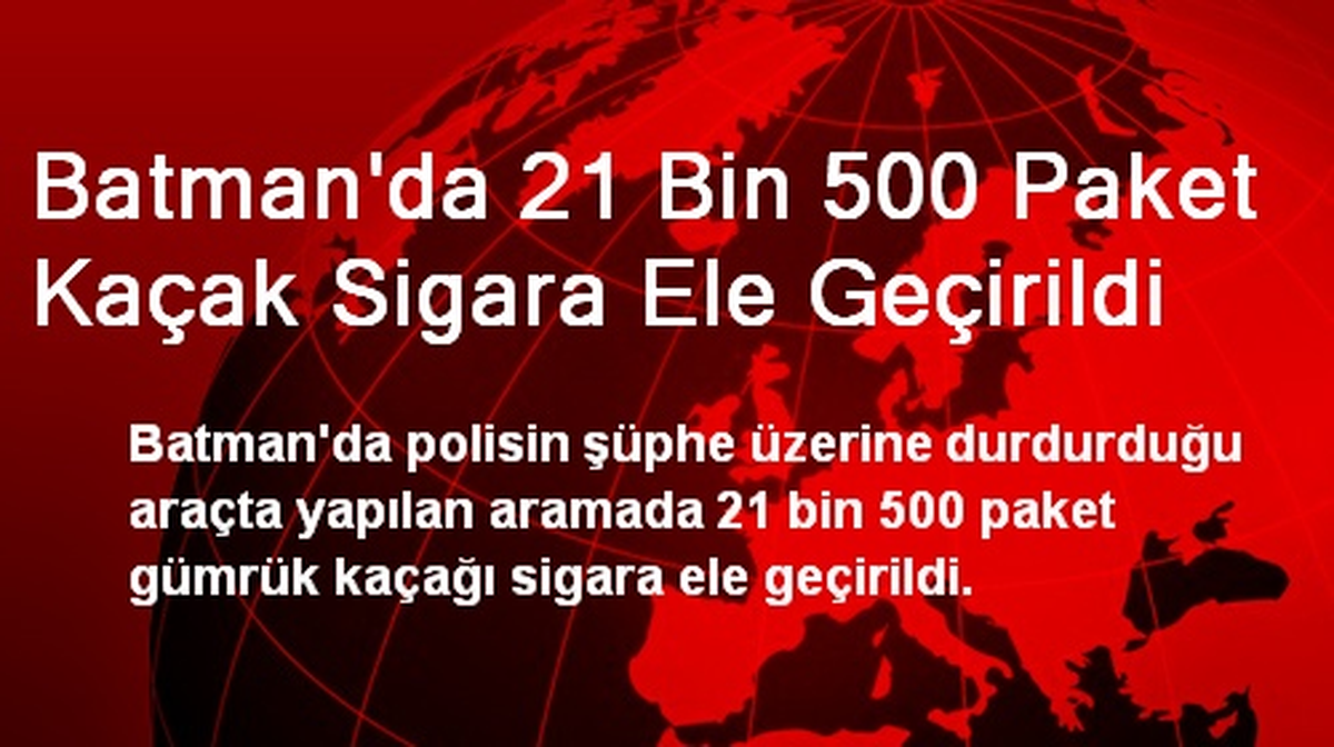 Batman\'da 21 Bin 500 Paket Kaçak Sigara Ele Geçirildi