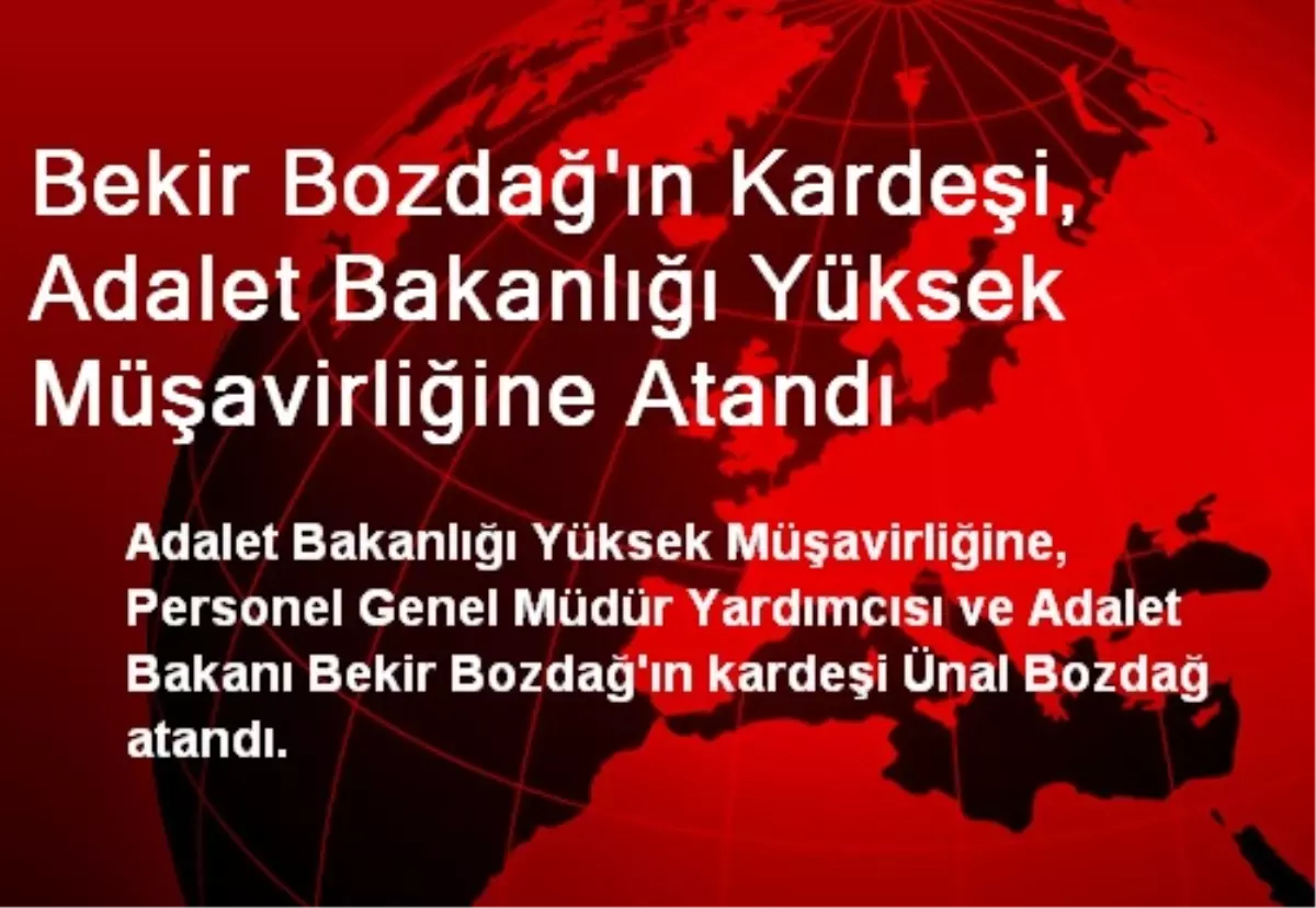 Bekir Bozdağ\'ın Kardeşi, Adalet Bakanlığı Yüksek Müşavirliğine Atandı