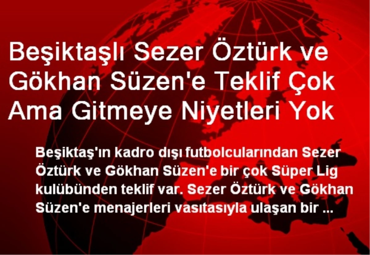 Beşiktaşlı Sezer Öztürk ve Gökhan Süzen\'e Teklif Çok Ama Gitmeye Niyetleri Yok