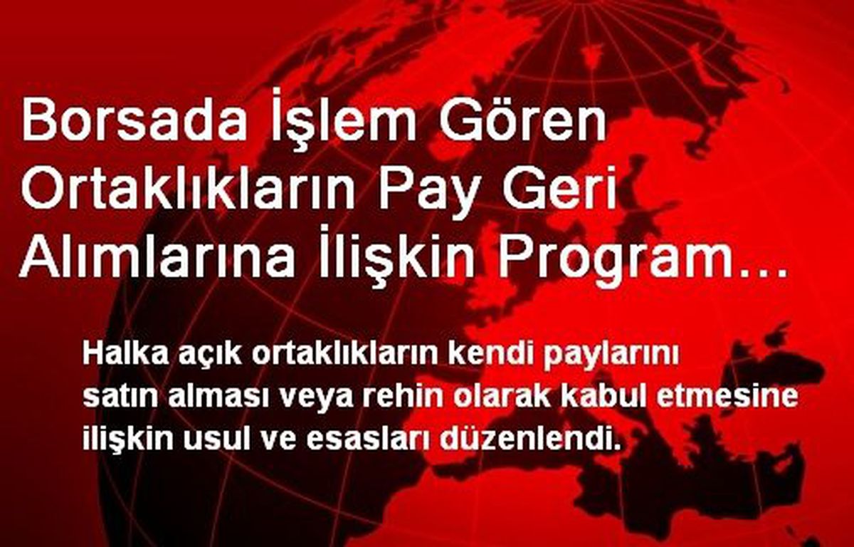 Borsada İşlem Gören Ortaklıkların Pay Geri Alımlarına İlişkin Program Süresi 3 Yıla Çıkarıldı