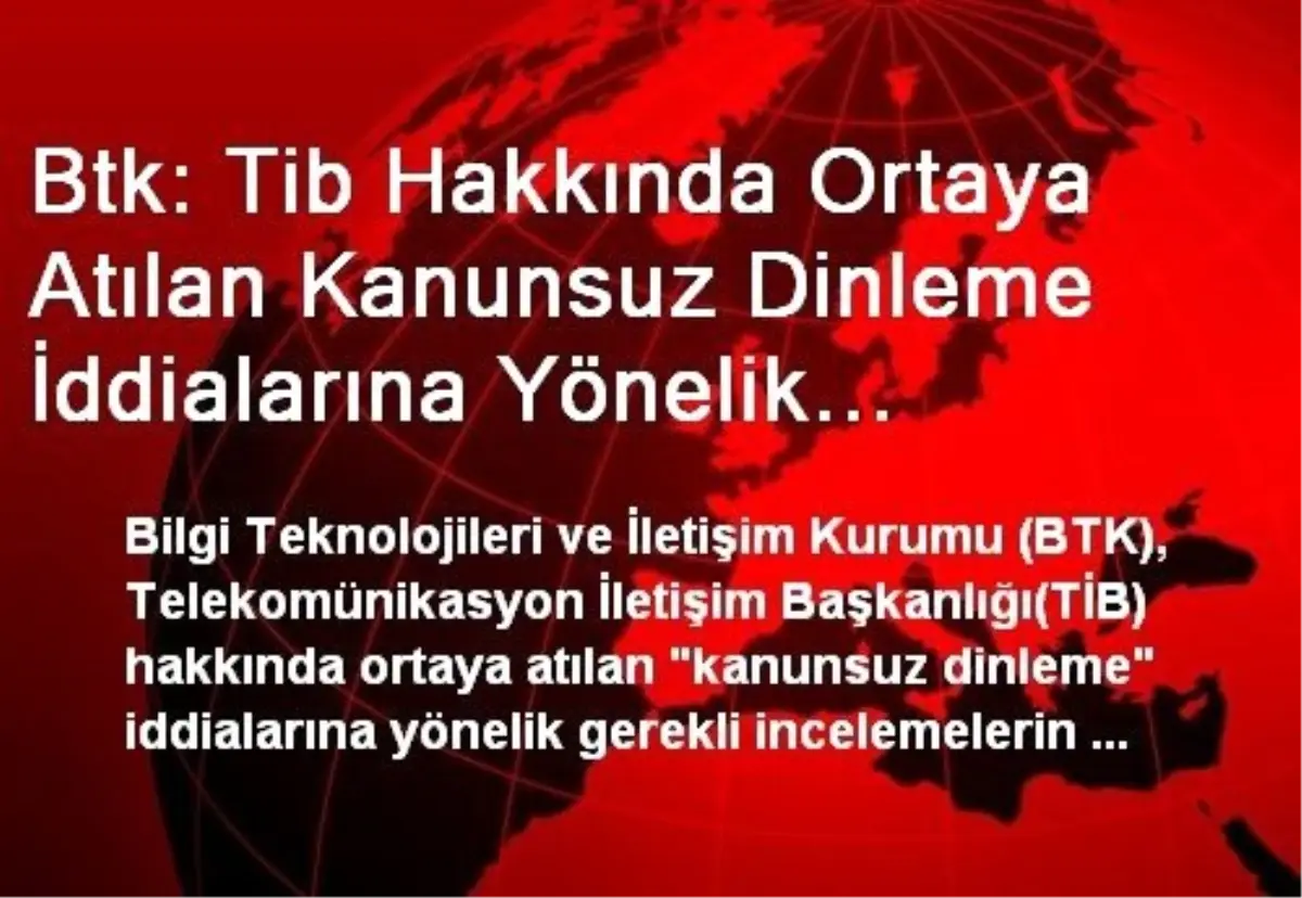 Btk: Tib Hakkında Ortaya Atılan Kanunsuz Dinleme İddialarına Yönelik Gerekli İncelemeler Başlatıldı