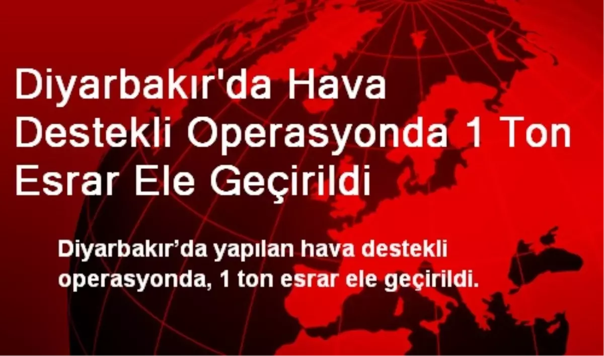 Diyarbakır\'da Hava Destekli Operasyonda 1 Ton Esrar Ele Geçirildi