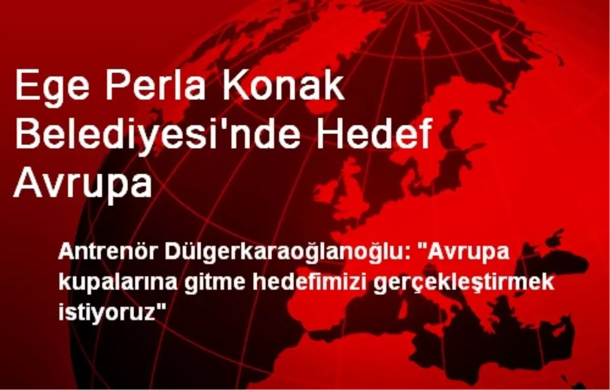 Ege Perla Konak Belediyesi\'nde Hedef Avrupa