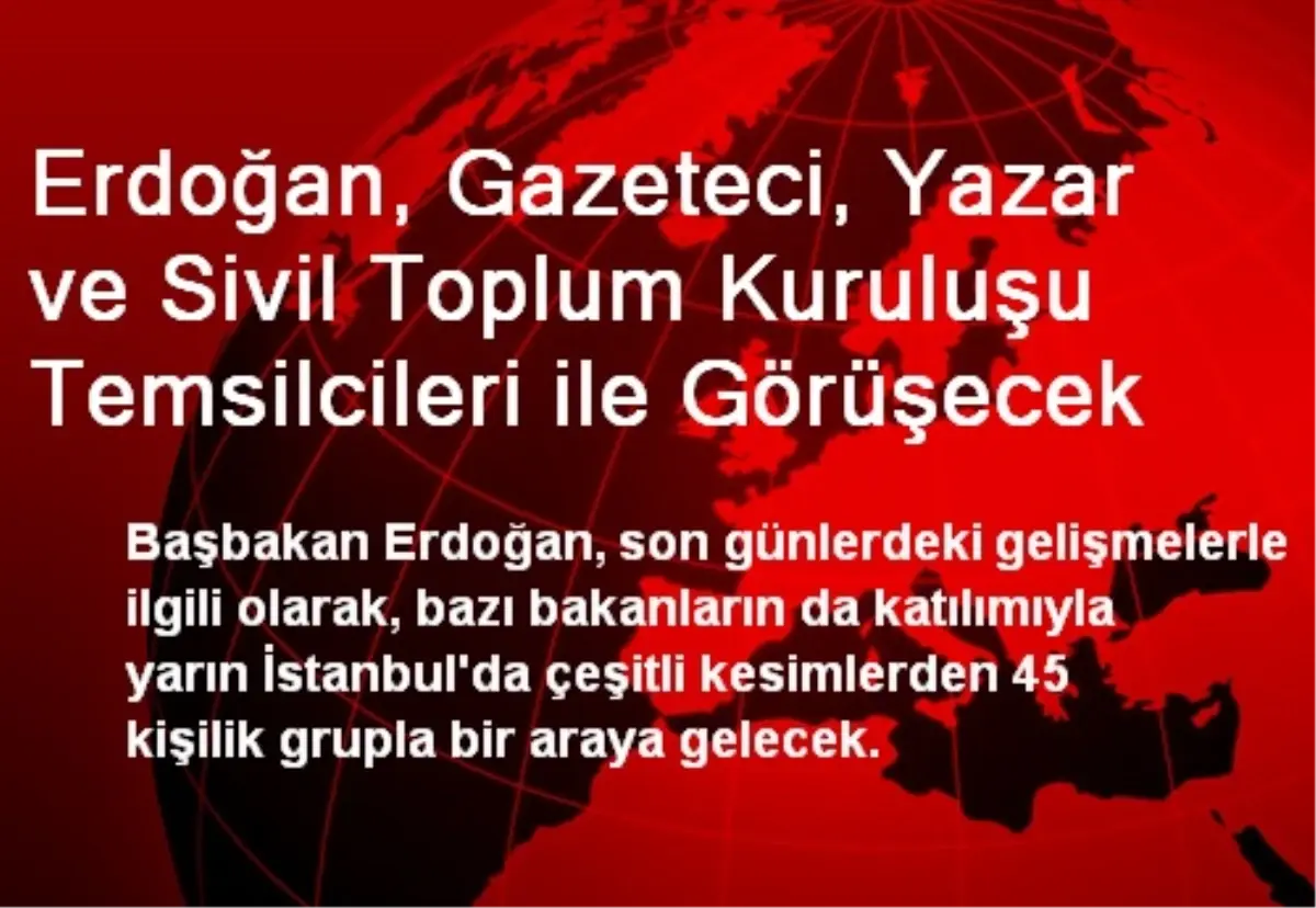 Erdoğan, Gazeteci, Yazar ve Sivil Toplum Kuruluşu Temsilcileri ile Görüşecek