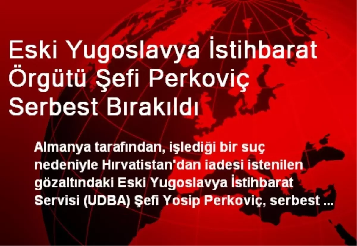 Eski Yugoslavya İstihbarat Örgütü Şefi Perkoviç Serbest Bırakıldı