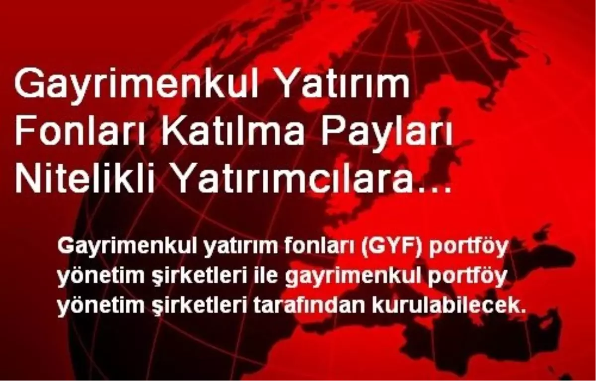 Gayrimenkul Yatırım Fonları Katılma Payları Nitelikli Yatırımcılara Satılacak