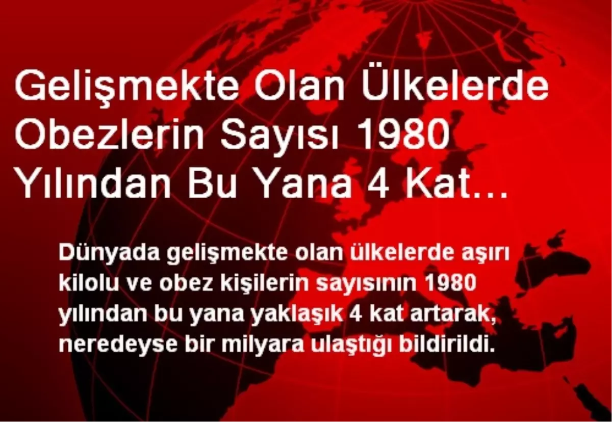 Gelişmekte Olan Ülkelerde Obezlerin Sayısı 1980 Yılından Bu Yana 4 Kat Arttı