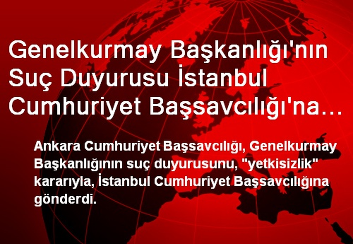 Genelkurmay Başkanlığı\'nın Suç Duyurusu İstanbul Cumhuriyet Başsavcılığı\'na Gönderildi