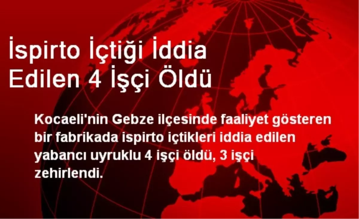 İspirto İçtiği İddia Edilen 4 İşçi Öldü