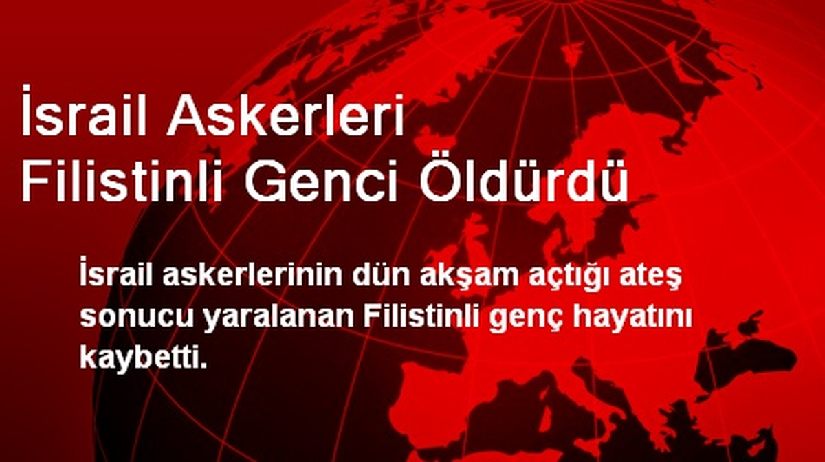 İsrail Askerleri Filistinli Genci Öldürdü