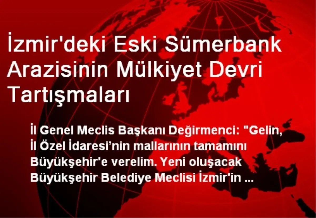 İzmir\'deki Eski Sümerbank Arazisinin Mülkiyet Devri Tartışmaları