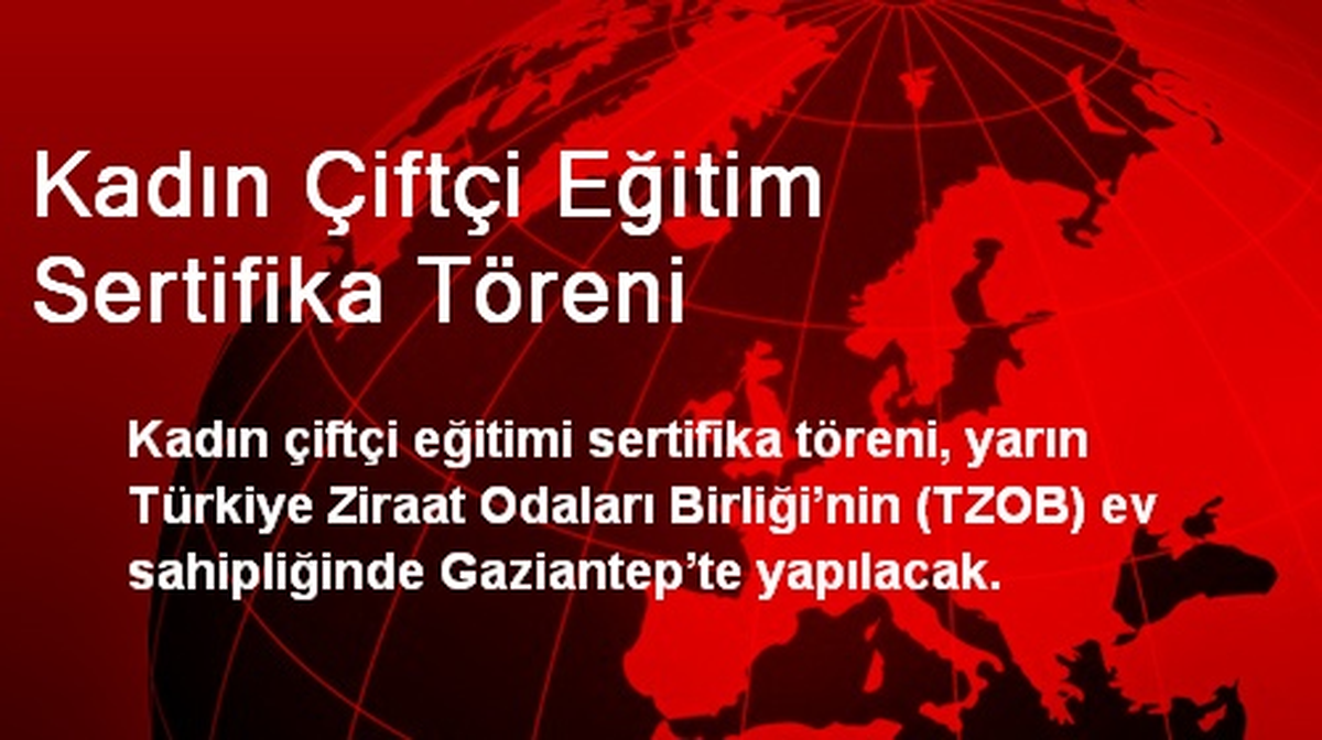 Kadın Çiftçi Eğitim Sertifika Töreni Gaziantep\'te Yapılacak