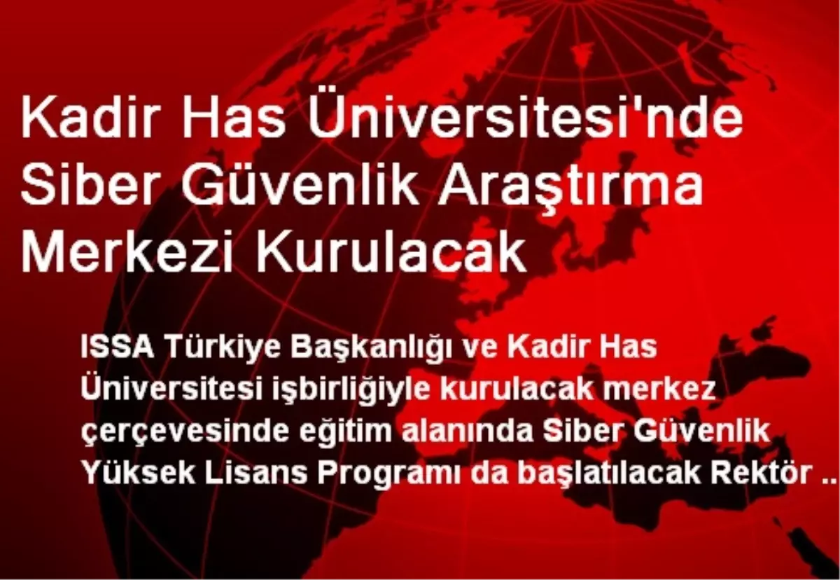 Kadir Has Üniversitesi\'nde Siber Güvenlik Araştırma Merkezi Kurulacak