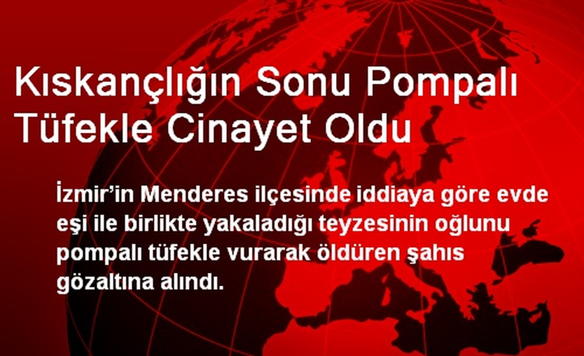 Kıskançlığın Sonu Pompalı Tüfekle Cinayet Oldu