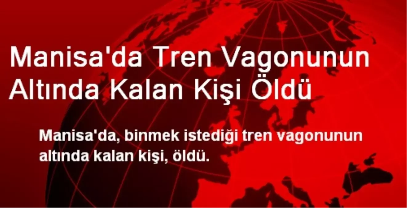 Manisa\'da Tren Vagonunun Altında Kalan Kişi Öldü