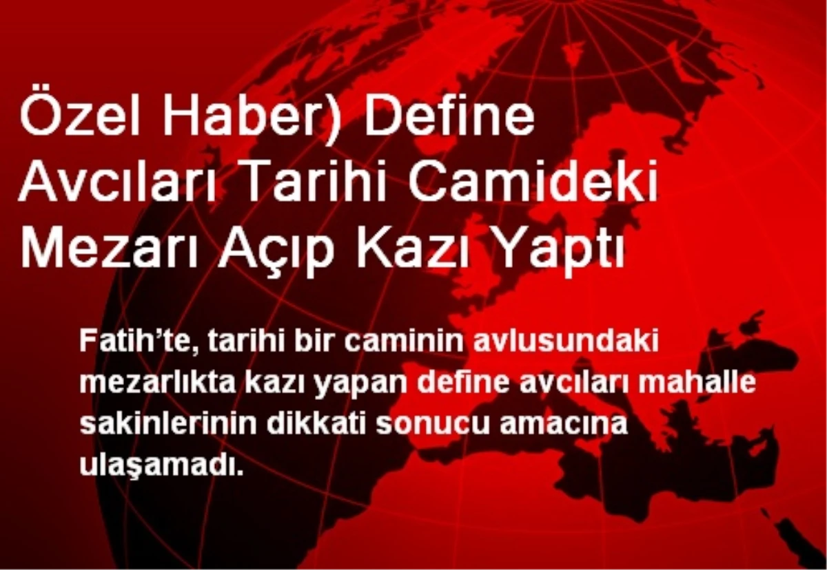 Özel Haber) Define Avcıları Tarihi Camideki Mezarı Açıp Kazı Yaptı