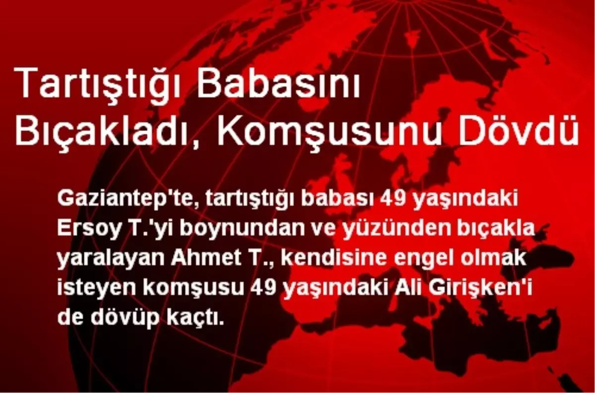 Tartıştığı Babasını Bıçakladı, Komşusunu Dövdü