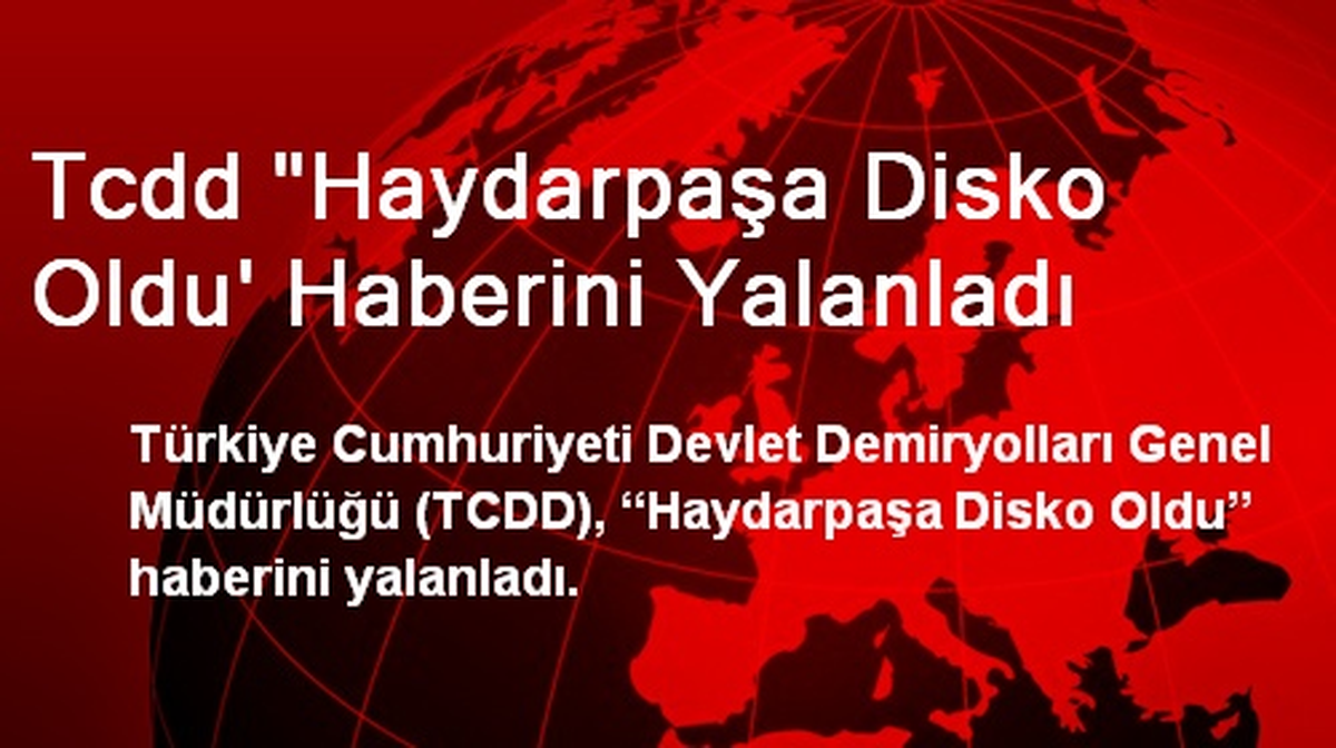 Tcdd 'Haydarpaşa Disko Oldu' Haberini Yalanladı