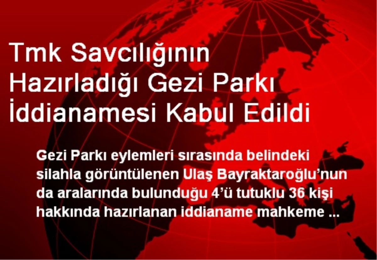 Tmk Savcılığının Hazırladığı Gezi Parkı İddianamesi Kabul Edildi
