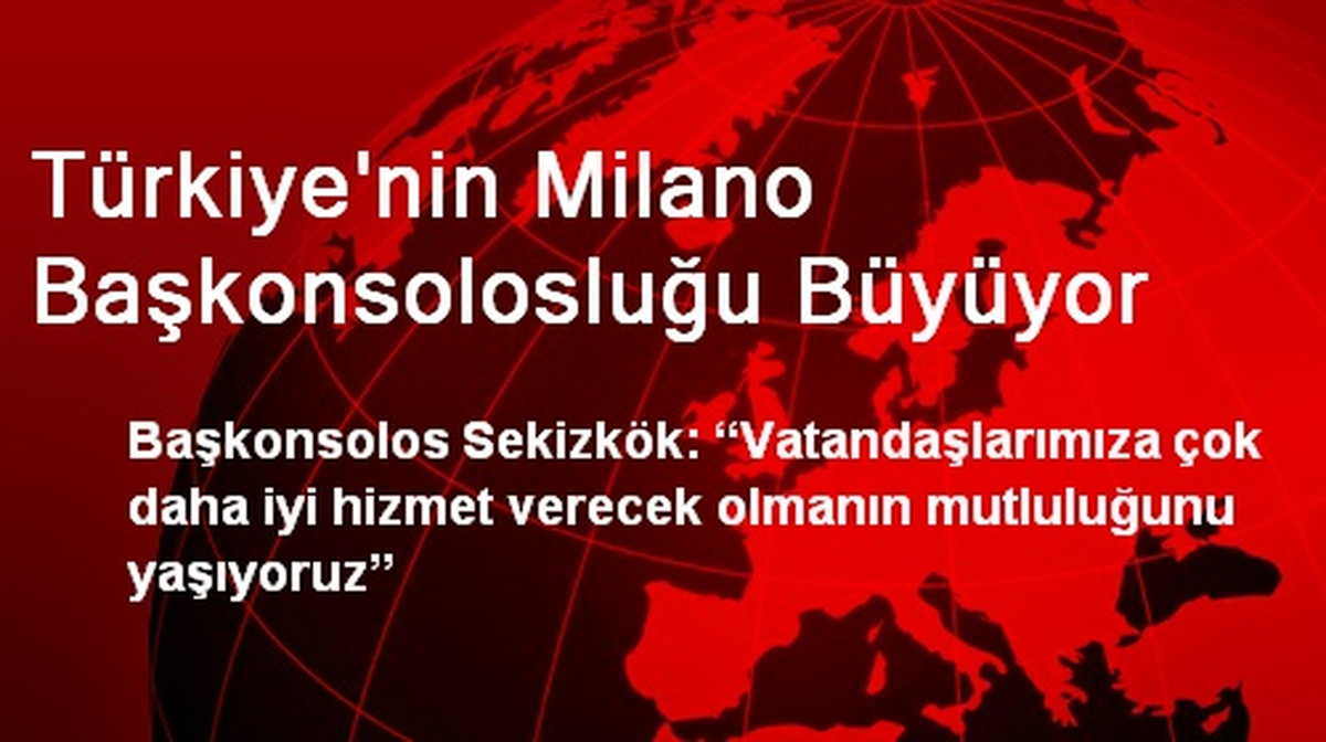 Türkiye\'nin Milano Başkonsolosluğu Büyüyor