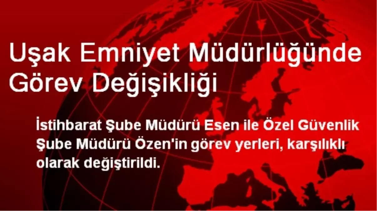 Uşak Emniyet Müdürlüğünde Görev Değişikliği