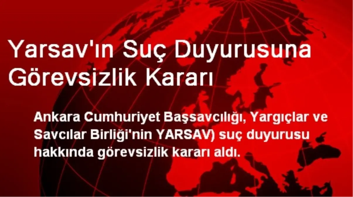 Yarsav\'ın Suç Duyurusuna Görevsizlik Kararı