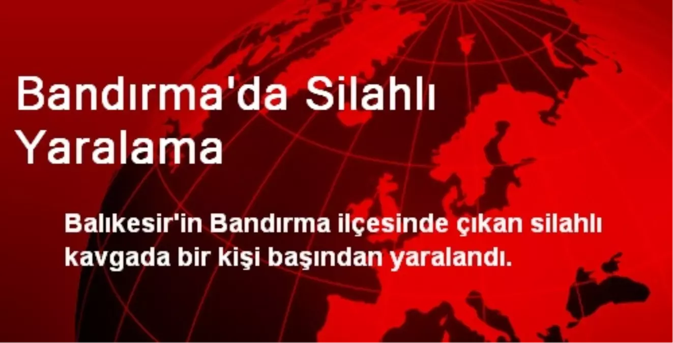 Bandırma\'da Silahlı Yaralama