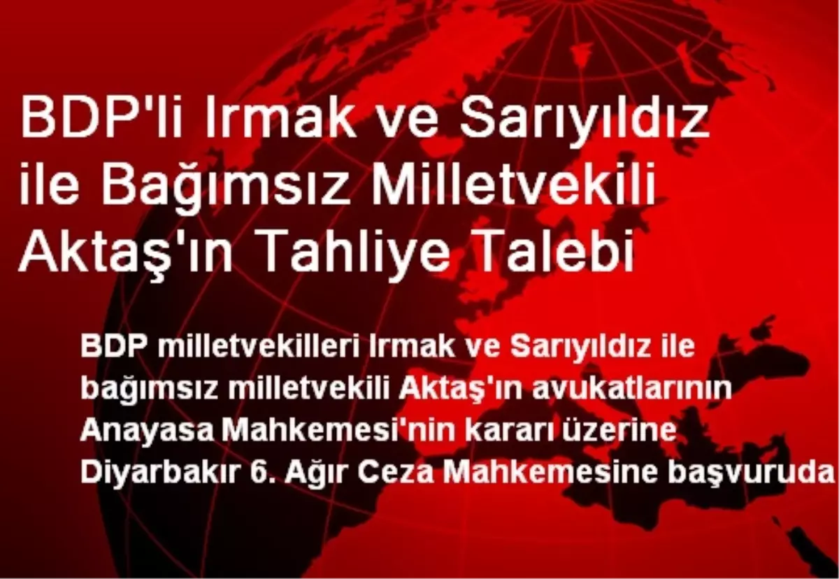 BDP\'li Irmak ve Sarıyıldız ile Bağımsız Milletvekili Aktaş\'ın Tahliye Talebi