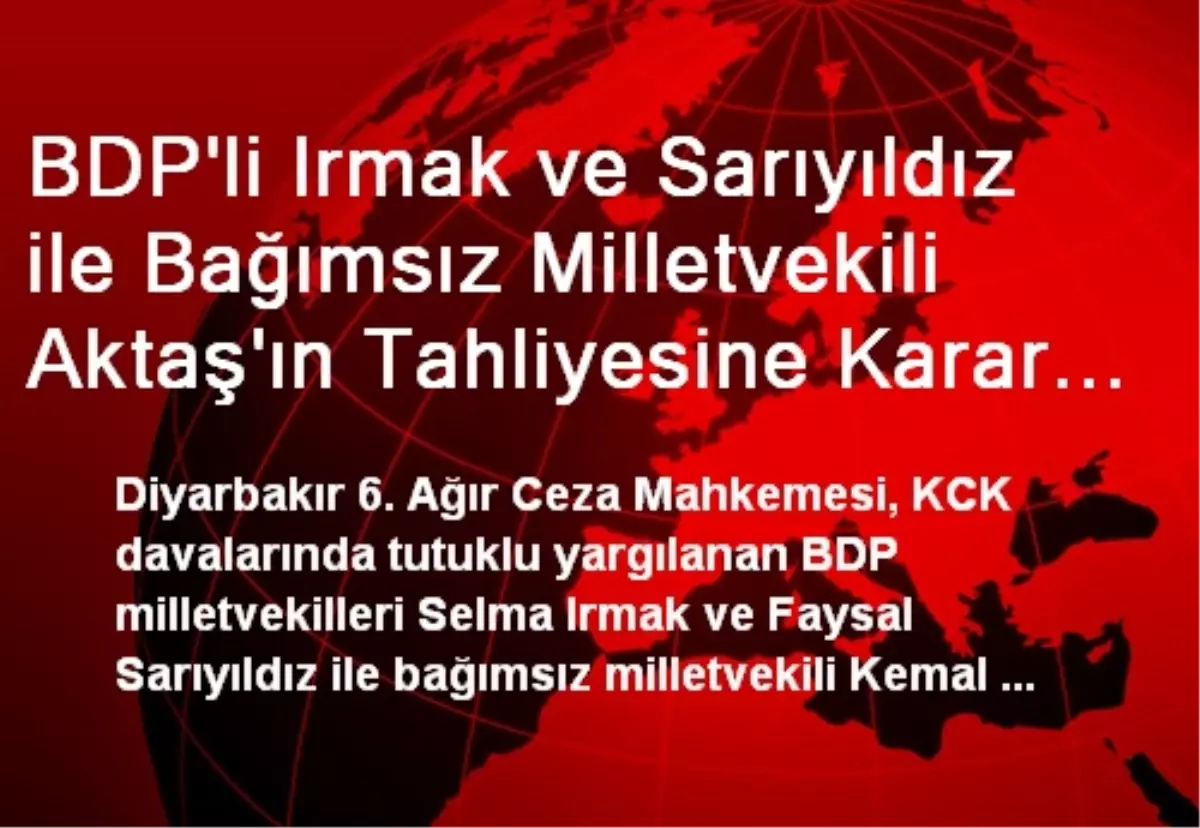 BDP\'li Irmak ve Sarıyıldız ile Bağımsız Milletvekili Aktaş\'ın Tahliyesine Karar Verildi