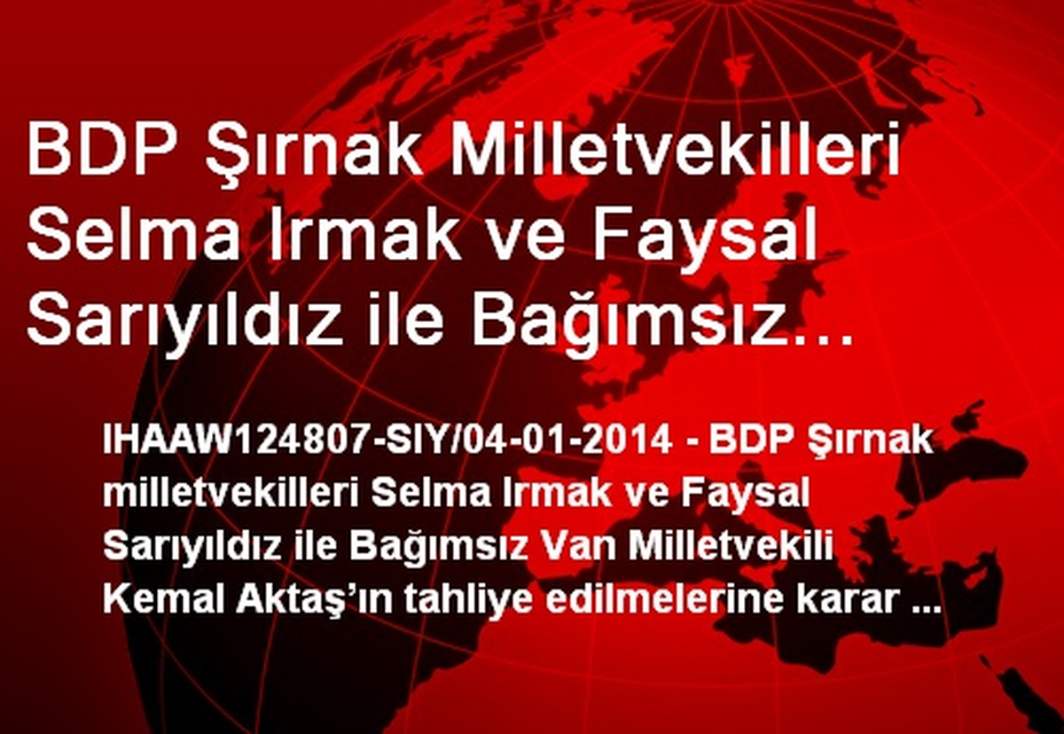 BDP Şırnak Milletvekilleri Selma Irmak ve Faysal Sarıyıldız ile Bağımsız Van Milletvekili Kemal...