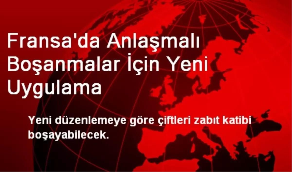 Fransa\'da Anlaşmalı Boşanmalar İçin Yeni Uygulama