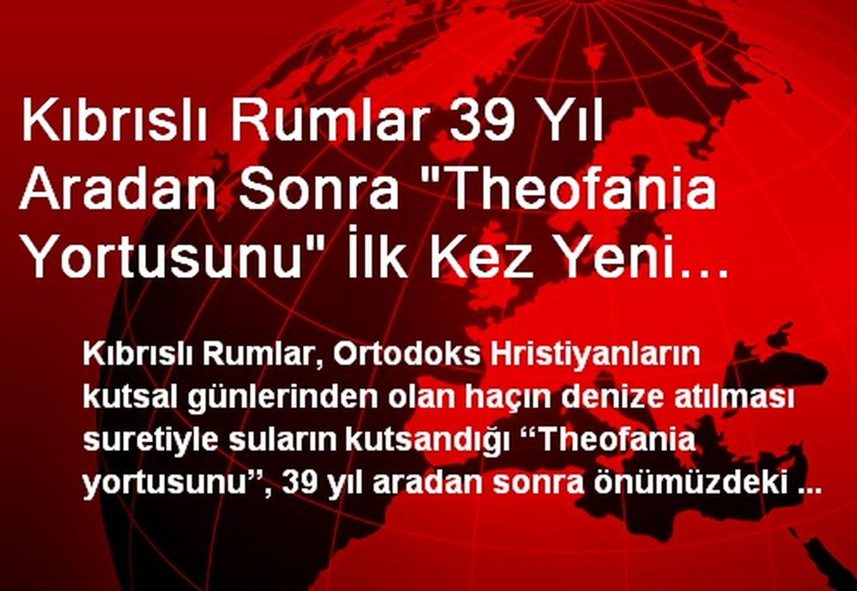 Kıbrıslı Rumlar 39 Yıl Aradan Sonra "Theofania Yortusunu" İlk Kez Yeni Erenköy\'de Kutlayacak