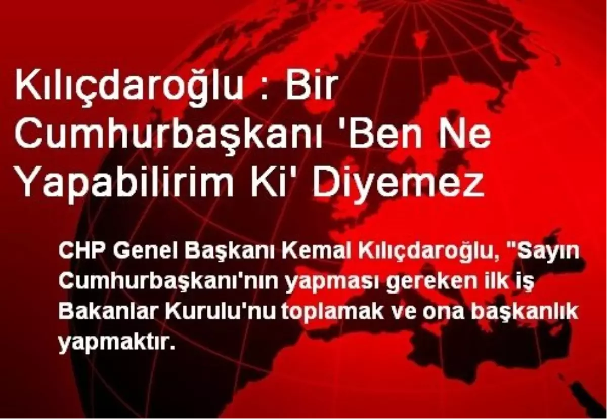 "Bir Cumhurbaşkanı \'Ben Ne Yapabilirim ki\' Diyemez"