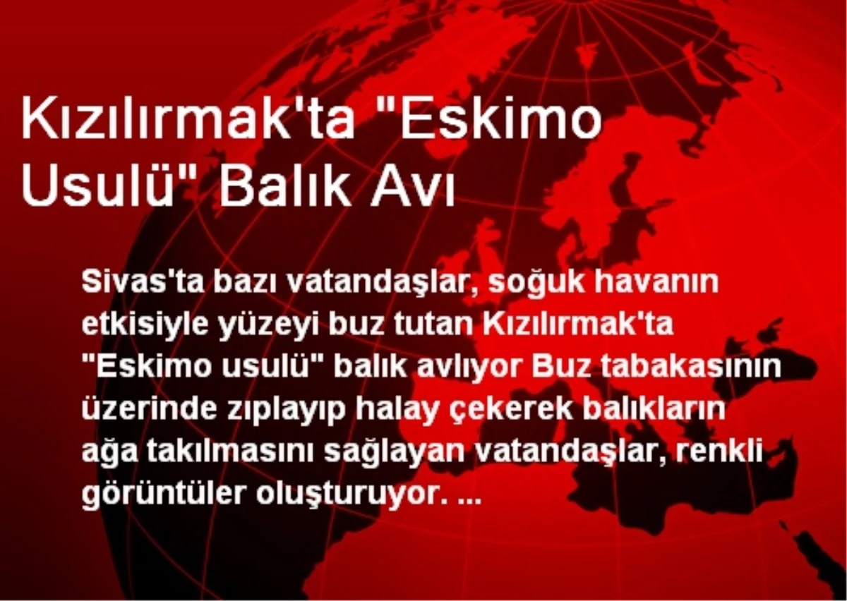 Kızılırmak\'ta "Eskimo Usulü" Balık Avı