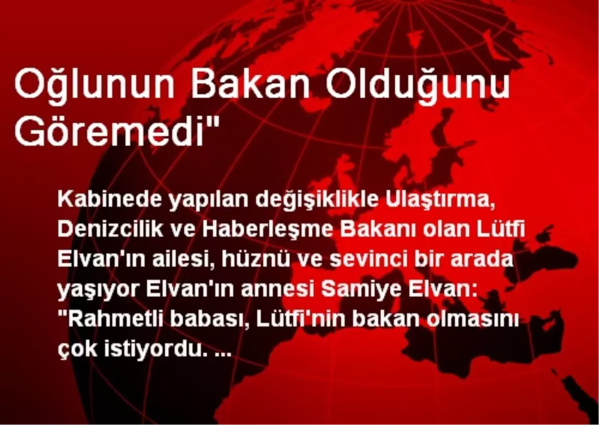 Oğlunun Bakan Olduğunu Göremedi"