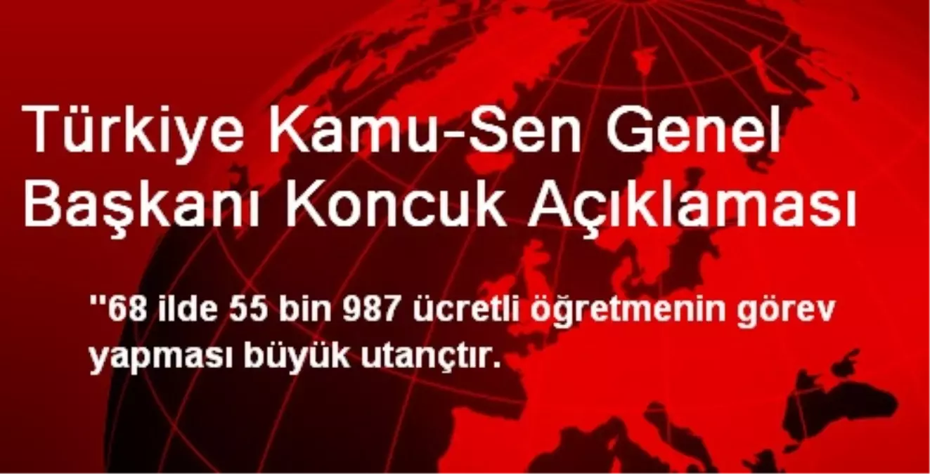 Türkiye Kamu-Sen Genel Başkanı Koncuk Açıklaması