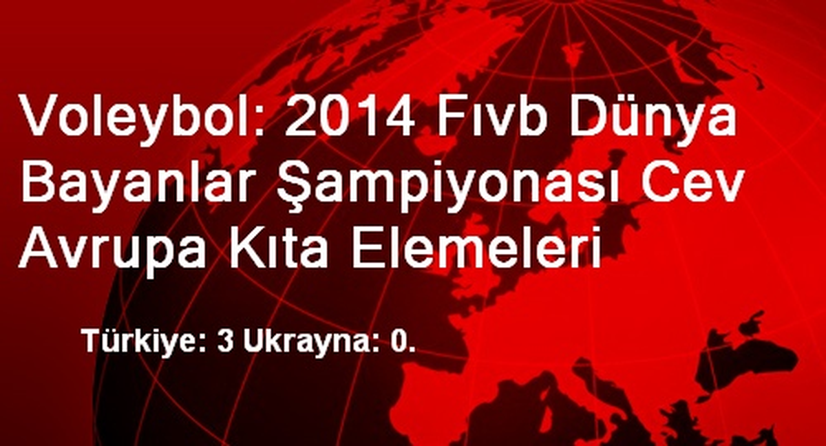 Voleybol: 2014 Fıvb Dünya Bayanlar Şampiyonası Cev Avrupa Kıta Elemeleri