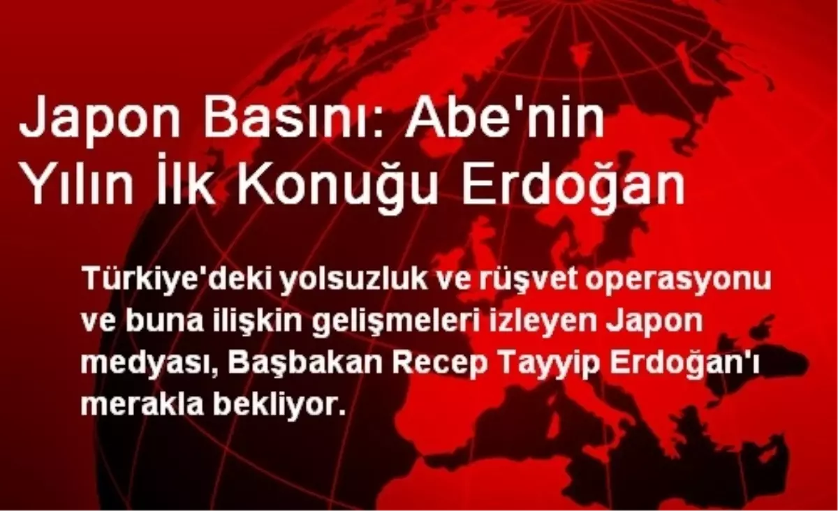 Japon Basını: Abe\'nin Yılın İlk Konuğu Erdoğan