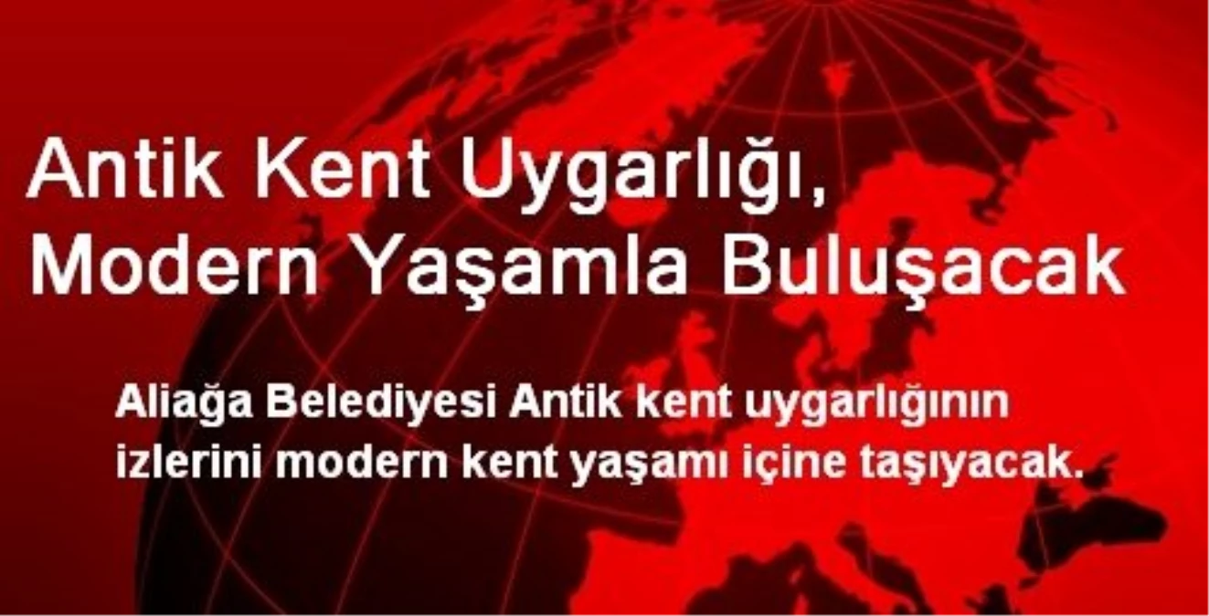 Antik Kent Uygarlığı, Modern Yaşamla Buluşacak