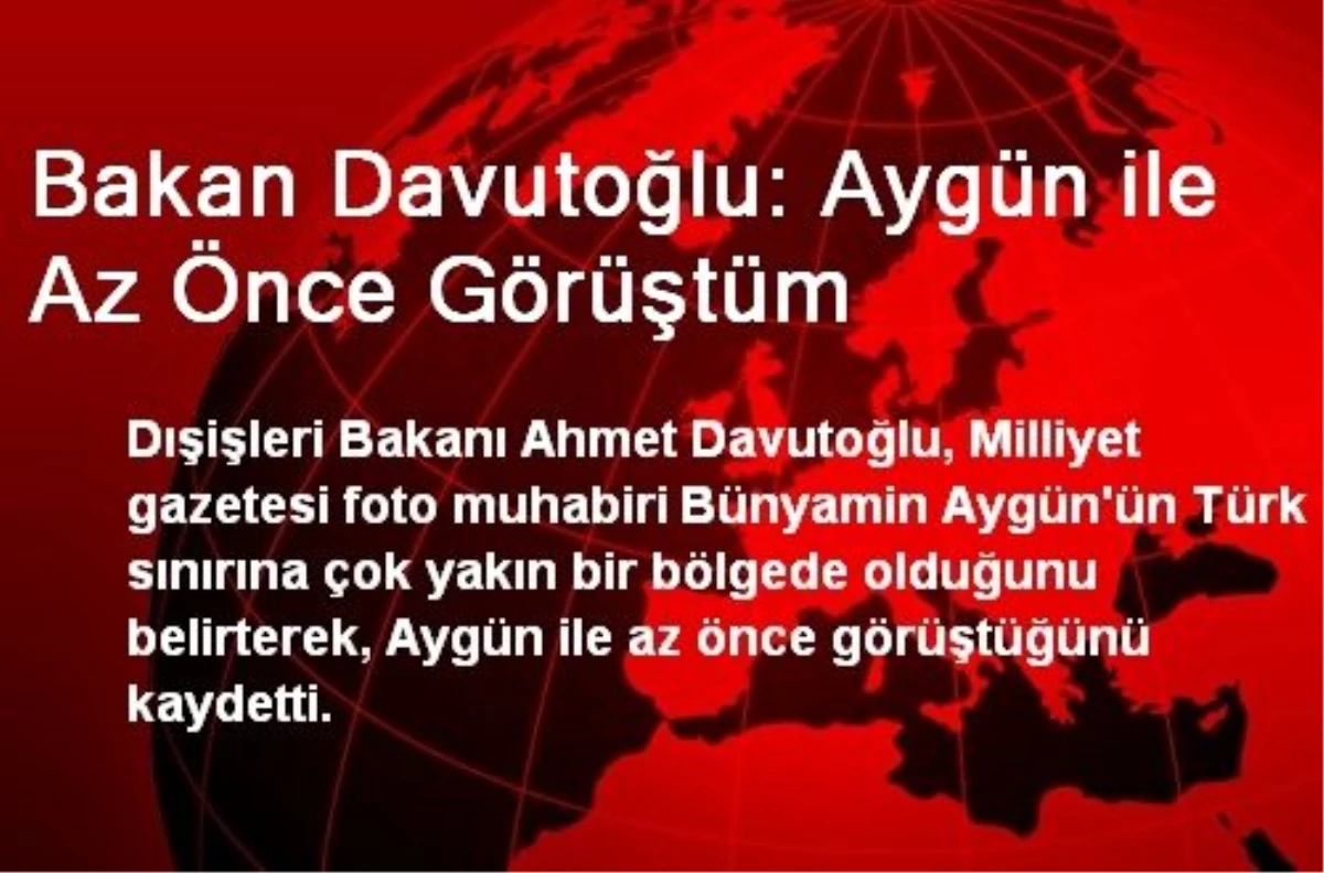 Bakan Davutoğlu: Aygün ile Az Önce Görüştüm