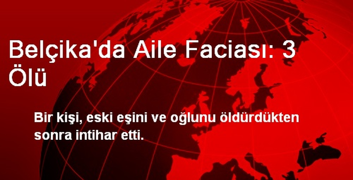 Belçika\'da Aile Faciası: 3 Ölü