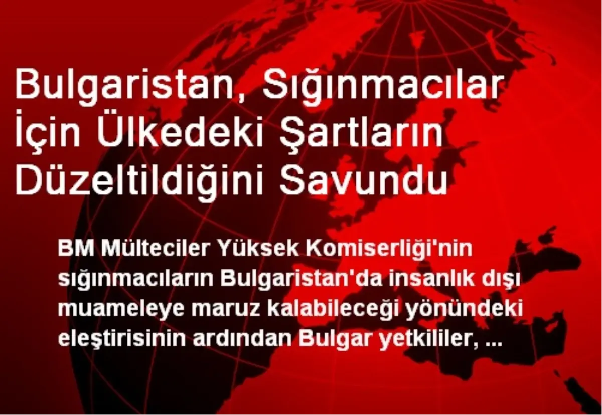 Bulgaristan, Sığınmacılar İçin Ülkedeki Şartların Düzeltildiğini Savundu