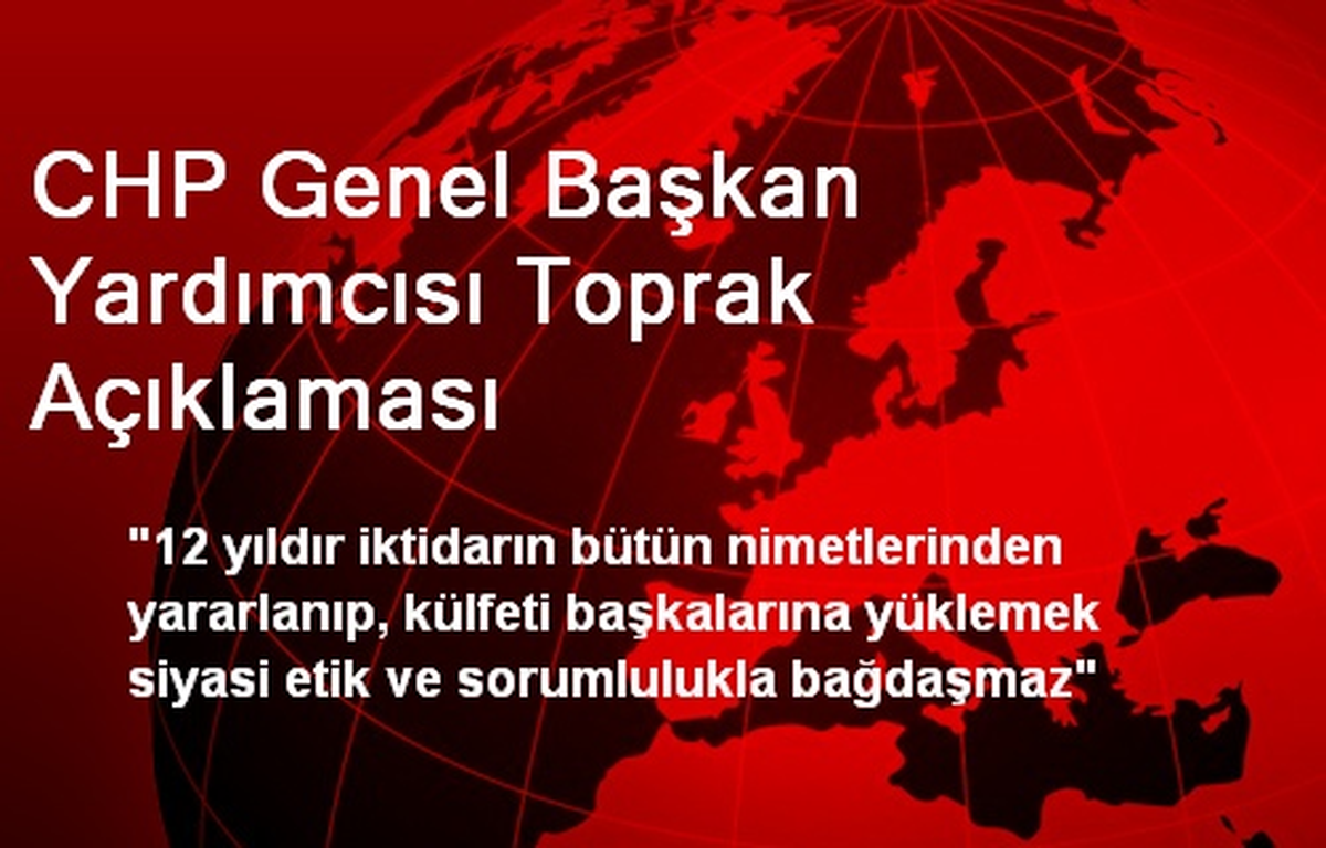 CHP Genel Başkan Yardımcısı Toprak Açıklaması