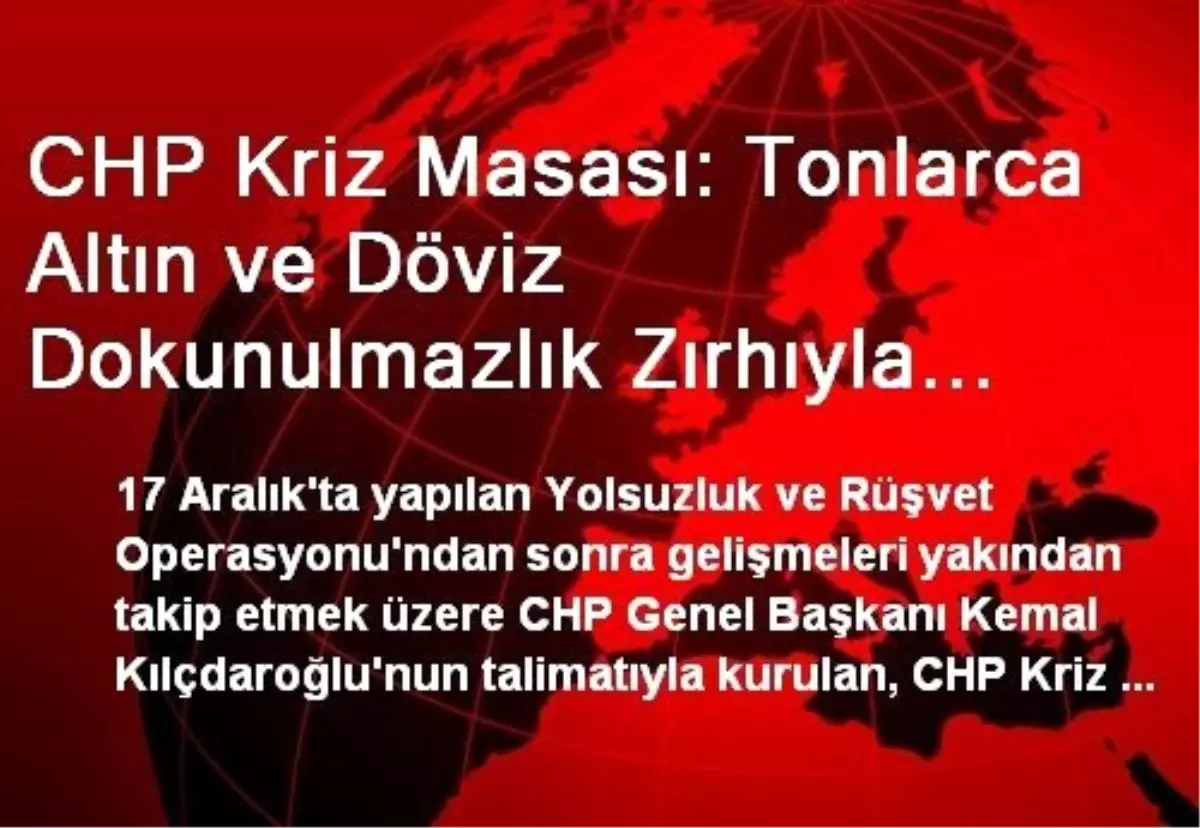 CHP Kriz Masası: Tonlarca Altın ve Döviz Dokunulmazlık Zırhıyla Ülkeye Sokuldu