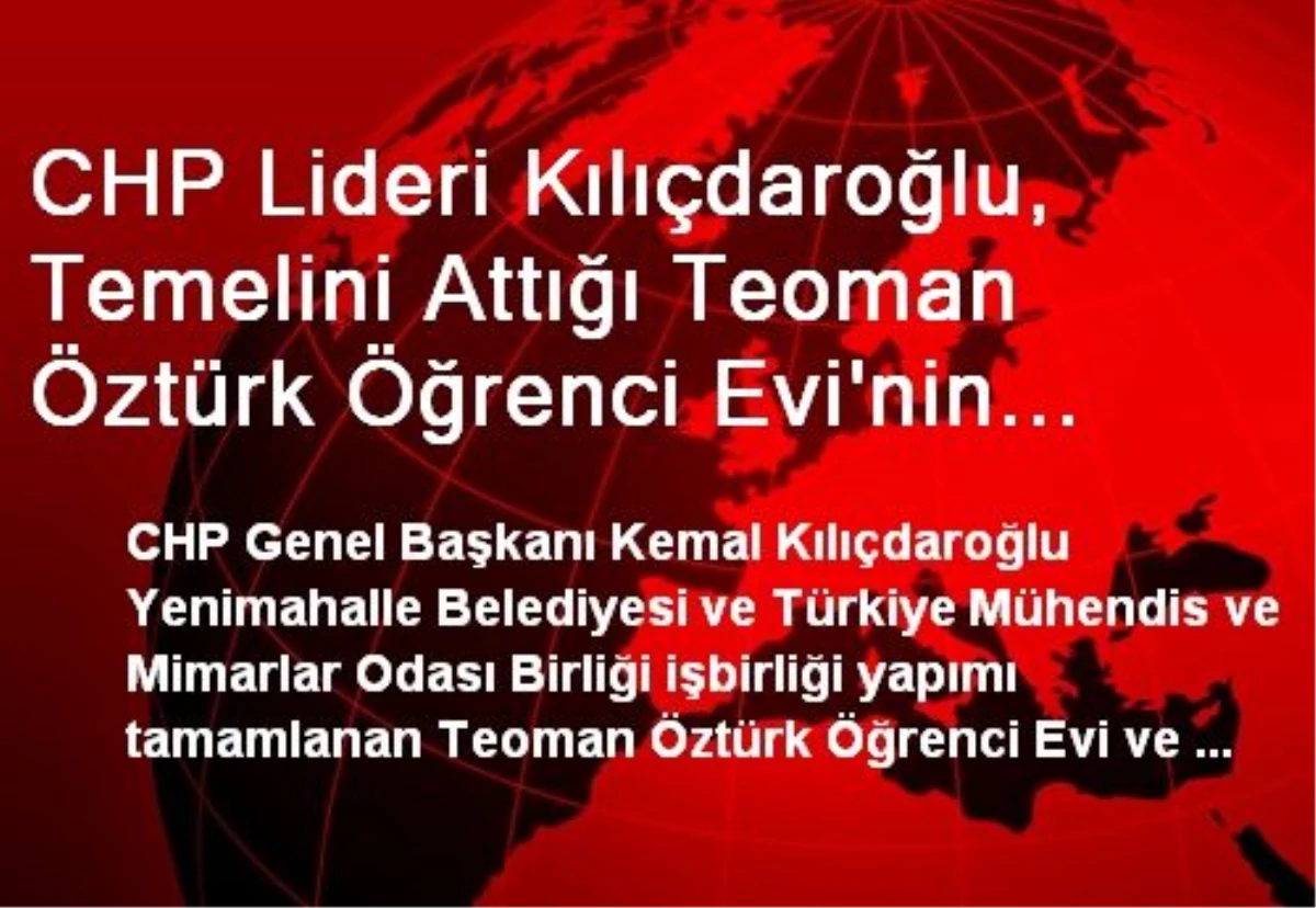 CHP Lideri Kılıçdaroğlu, Temelini Attığı Teoman Öztürk Öğrenci Evi\'nin Açılışını Yaptı