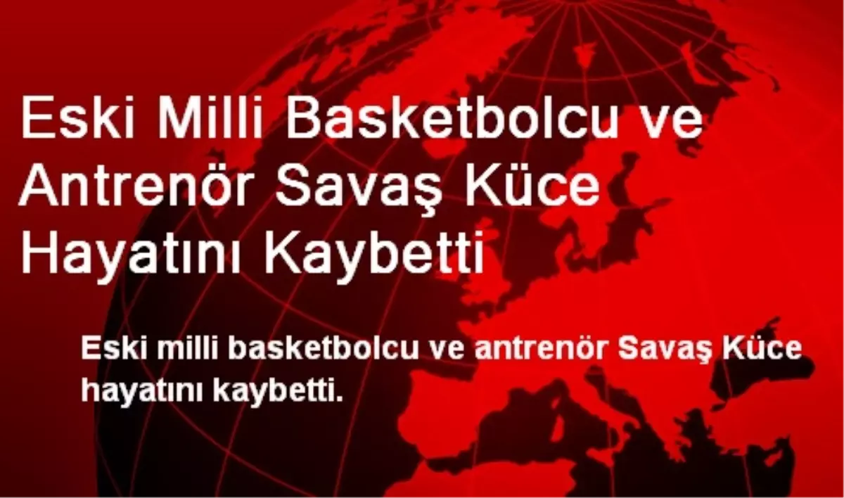 Eski Milli Basketbolcu ve Antrenör Savaş Küce Hayatını Kaybetti